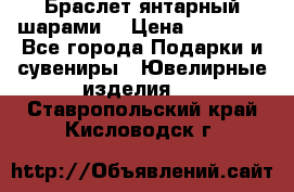 Браслет янтарный шарами  › Цена ­ 10 000 - Все города Подарки и сувениры » Ювелирные изделия   . Ставропольский край,Кисловодск г.